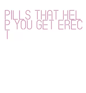 pills that help you get erect