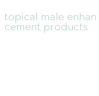 topical male enhancement products