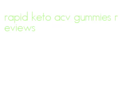 rapid keto acv gummies reviews