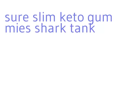 sure slim keto gummies shark tank