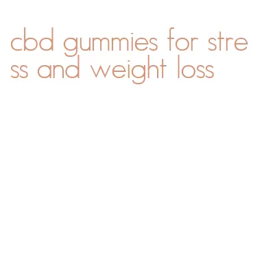 cbd gummies for stress and weight loss