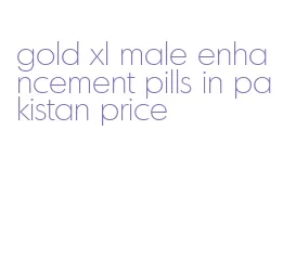 gold xl male enhancement pills in pakistan price