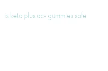 is keto plus acv gummies safe