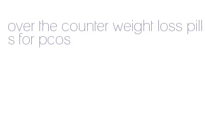 over the counter weight loss pills for pcos