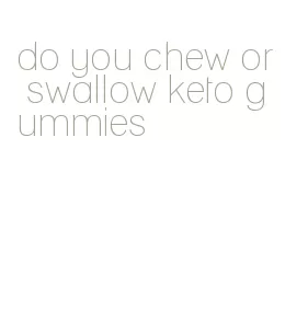 do you chew or swallow keto gummies