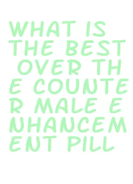 what is the best over the counter male enhancement pill