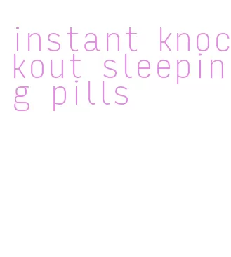 instant knockout sleeping pills