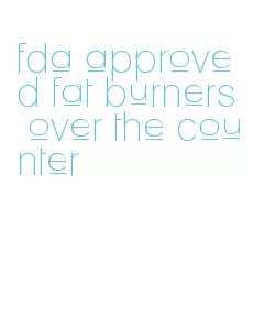 fda approved fat burners over the counter