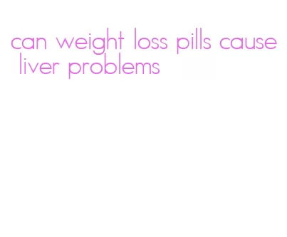 can weight loss pills cause liver problems