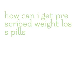 how can i get prescribed weight loss pills