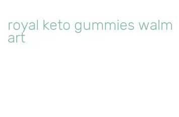 royal keto gummies walmart