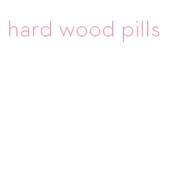 hard wood pills