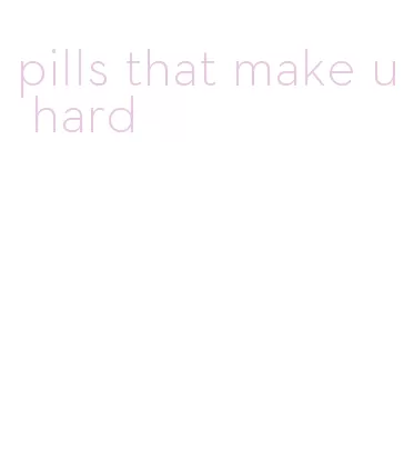pills that make u hard