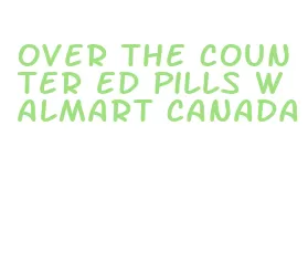 over the counter ed pills walmart canada