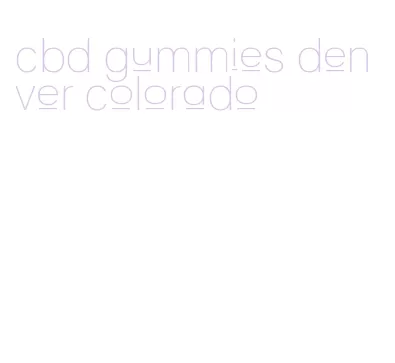 cbd gummies denver colorado