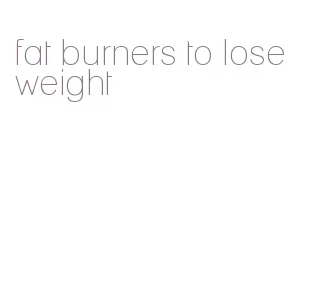 fat burners to lose weight