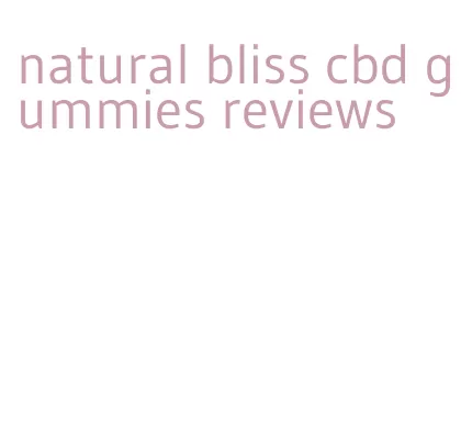 natural bliss cbd gummies reviews