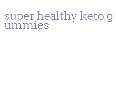 super healthy keto gummies