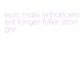 epic male enhancement longer fuller stronger