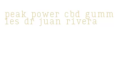 peak power cbd gummies dr juan rivera