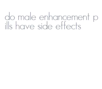 do male enhancement pills have side effects