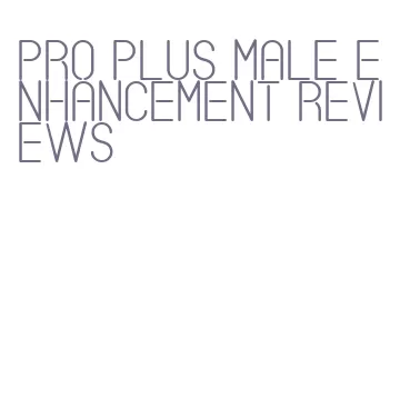 pro plus male enhancement reviews