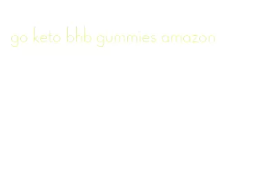 go keto bhb gummies amazon