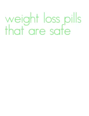 weight loss pills that are safe