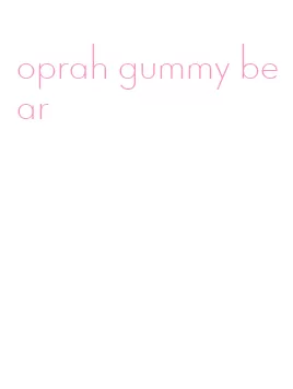 oprah gummy bear