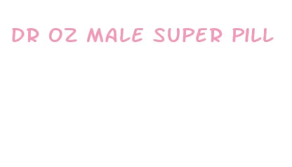 dr oz male super pill