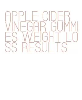 apple cider vinegar gummies weight loss results