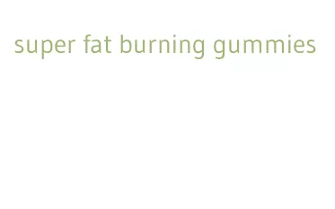 super fat burning gummies