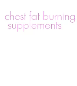 chest fat burning supplements