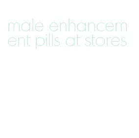 male enhancement pills at stores