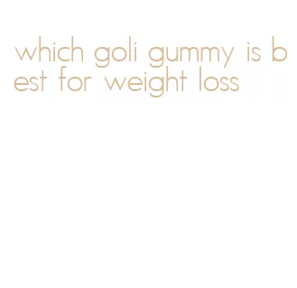 which goli gummy is best for weight loss