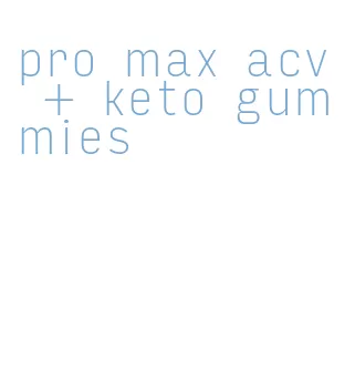 pro max acv + keto gummies