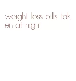 weight loss pills taken at night