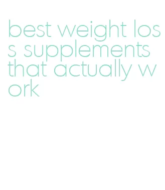 best weight loss supplements that actually work