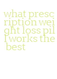 what prescription weight loss pill works the best