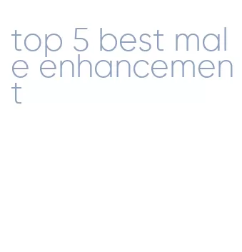 top 5 best male enhancement