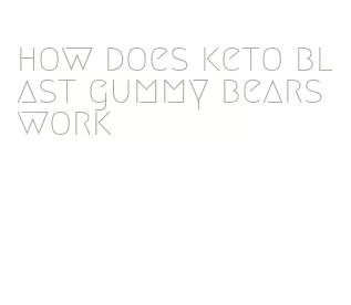 how does keto blast gummy bears work