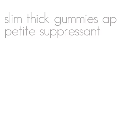 slim thick gummies appetite suppressant