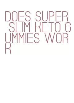 does super slim keto gummies work