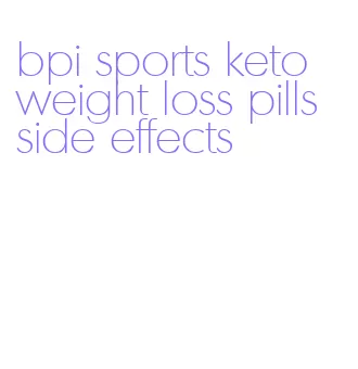 bpi sports keto weight loss pills side effects