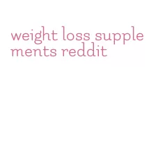 weight loss supplements reddit