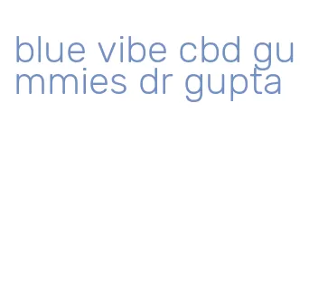 blue vibe cbd gummies dr gupta