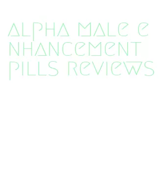 alpha male enhancement pills reviews