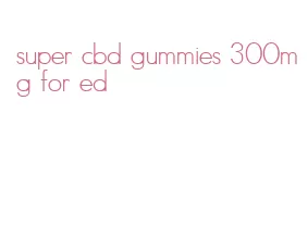 super cbd gummies 300mg for ed