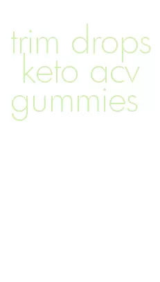 trim drops keto acv gummies