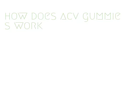 how does acv gummies work